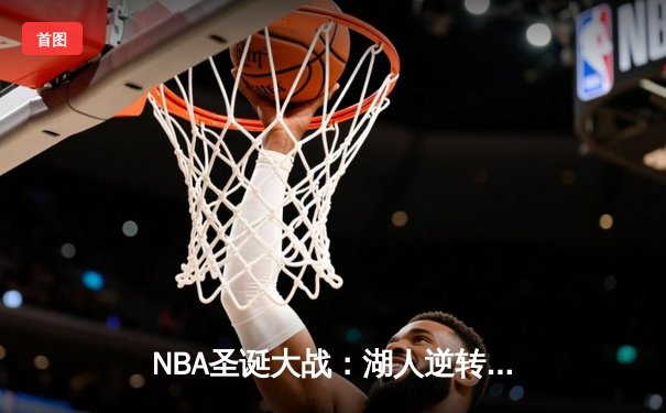 NBA圣诞大战：湖人逆转独行侠，詹姆斯关键三分锁定胜局