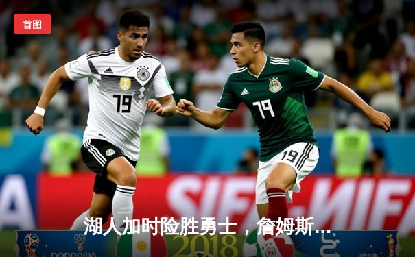 湖人加时险胜勇士，詹姆斯40分三双刷新历史纪录